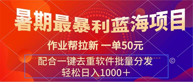 暑期最暴利蓝海项目 作业帮拉新 一单50元 配合一键去重软件批量分发-安哥网络创业副业