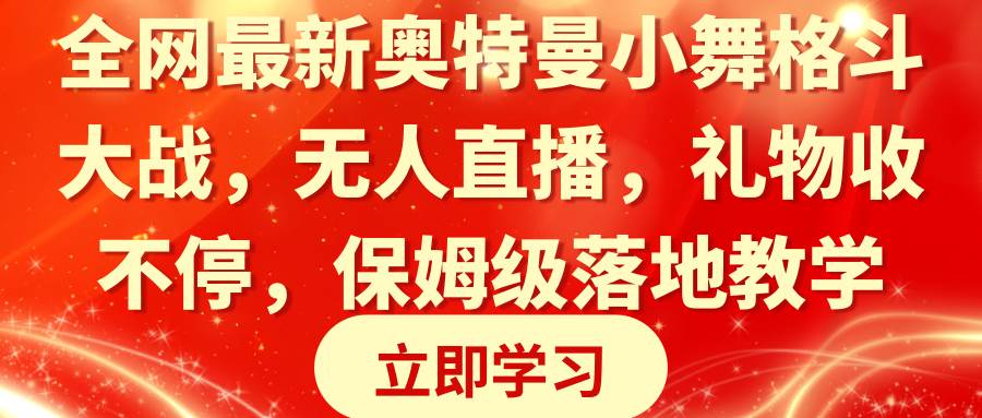 全网最新奥特曼小舞格斗大战，无人直播，礼物收不停，保姆级落地教学-安哥网络创业副业