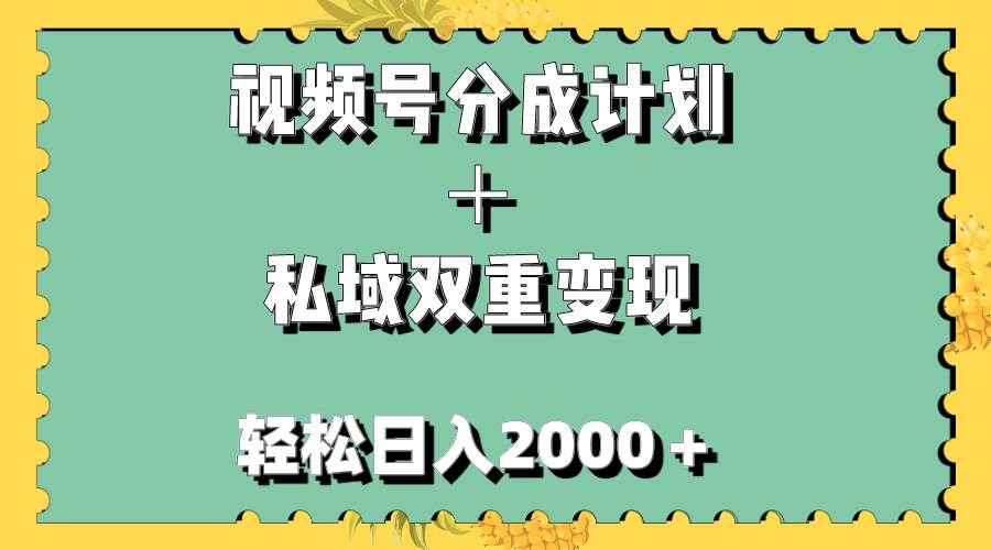 视频号分成计划＋私域双重变现，轻松日入1000＋，无任何门槛，小白轻松上手-安哥网络创业副业