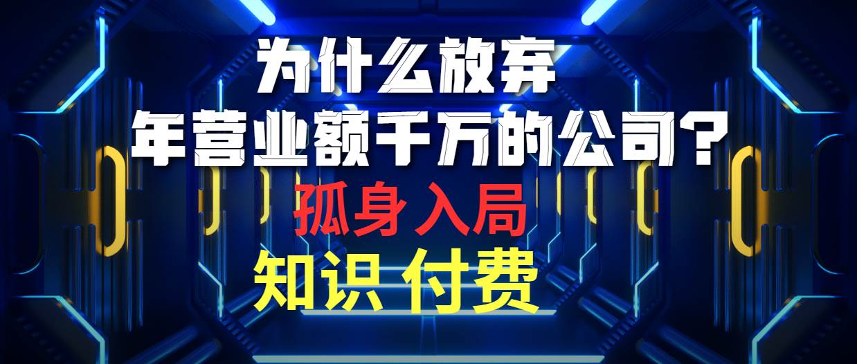 为什么放弃年营业额千万的公司 孤身入局知识付费赛道-安哥网络创业副业
