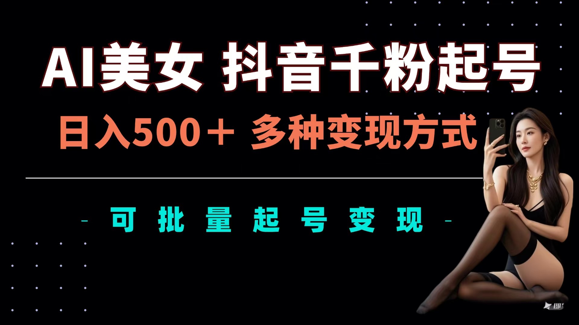 AI美女抖音千粉起号玩法，日入500＋，多种变现方式，可批量可矩阵起号出售-安哥网络创业副业