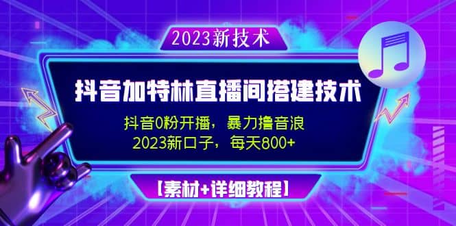 2023抖音加特林直播间搭建技术，0粉开播-暴力撸音浪【素材+教程】-安哥网络创业副业