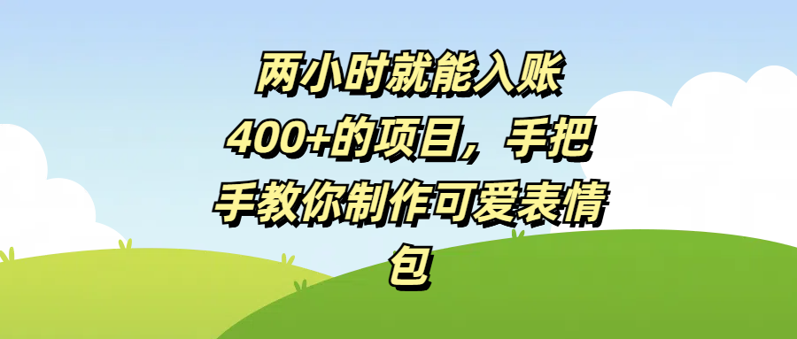 两小时就能入账400+的项目，手把手教你制作可爱表情包-安哥网络创业副业