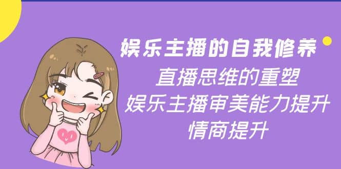 娱乐主播的自我修养，直播思维的重塑，娱乐主播审美能力提升，情商提升-安哥网络创业副业