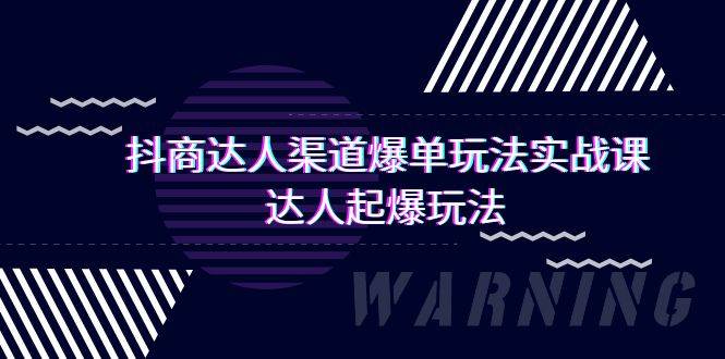 抖商达人-渠道爆单玩法实操课，达人起爆玩法（29节课）-安哥网络创业副业