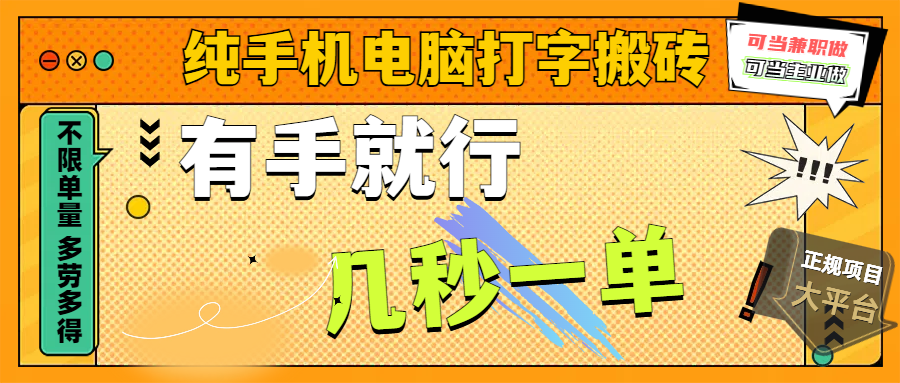 纯手机电脑打字搬砖，副业可发展主业来做蓝海项目，有手就行，几秒一单，不限单量，多劳多得，收益全程有官方托底，正规项目大平台-安哥网络创业副业