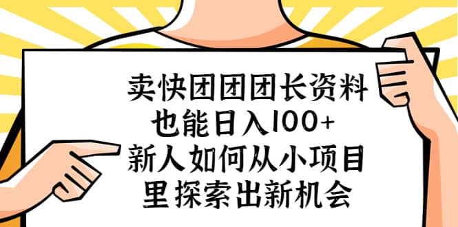 卖快团团团长资料也能日入100+ 新人如何从小项目里探索出新机会-安哥网络创业副业
