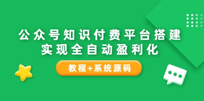 公众号知识付费平台搭建，实现全自动化盈利（教程+系统源码）-安哥网络创业副业