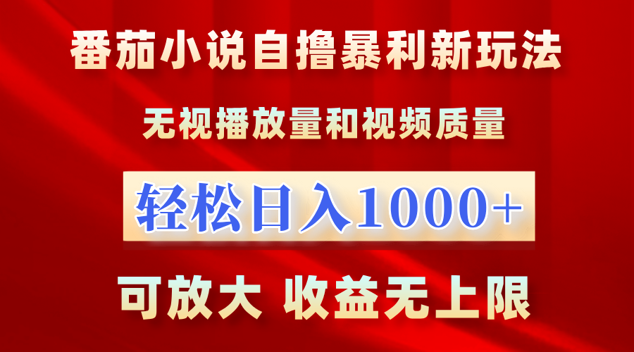 最新番茄小说自撸暴利新玩法！无视播放量，轻松日入1000+，可放大，收益无上限！-安哥网络创业副业