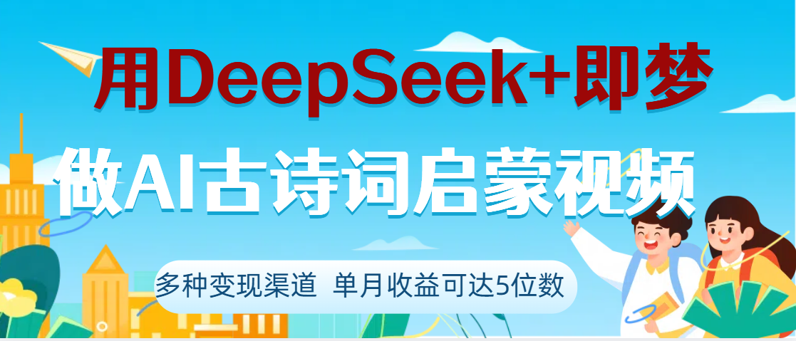 DeepSeek+即梦做AI古诗词启蒙视频，两个月涨粉22W，总变现5位数-安哥网络创业副业
