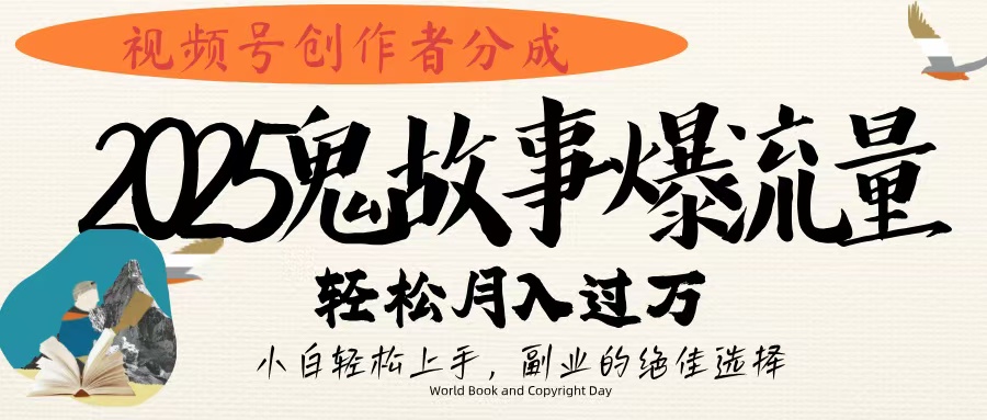 视频号创作者分成，2025年鬼故事爆流量，小白轻松上手，副业的绝佳选择，轻松月入过万-安哥网络创业副业