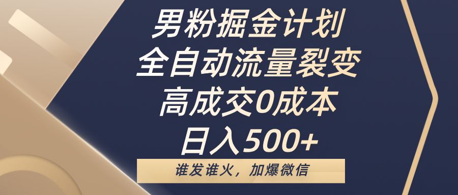 男粉掘金计划，全自动流量裂变，高成交0成本，日入500+，谁发谁火，加爆微信-安哥网络创业副业