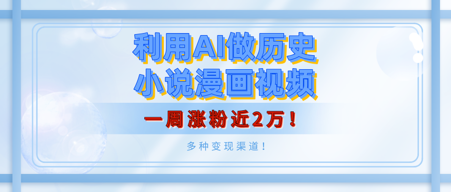 利用AI做历史小说漫画视频，有人月入5000+，一周涨粉近2万！多种变现渠道！-安哥网络创业副业