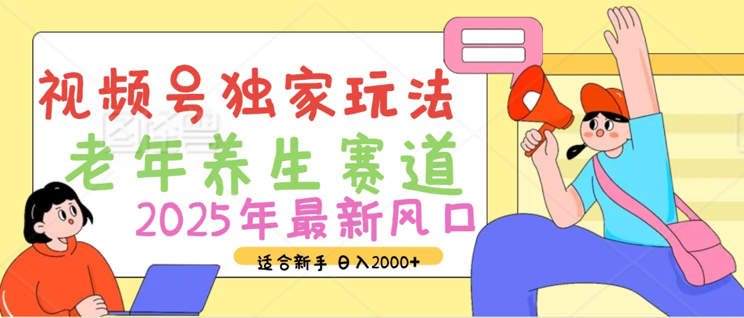 2025年疯传独家秘籍！视频号老年养生赛道惊现神技，零门槛搬运，日进斗金 2000+-安哥网络创业副业