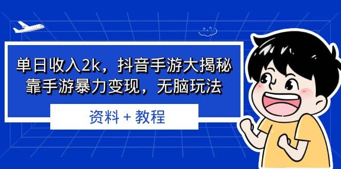 单日收入2k，抖音手游大揭秘，靠手游暴力变现，无脑玩法 资料＋教程-安哥网络创业副业