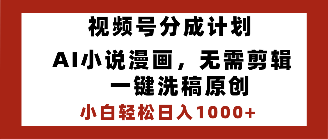 最新视频号分成计划，AI小说漫画，无需剪辑，一键洗稿原创，小白日入1000+，喂饭级教程-安哥网络创业副业