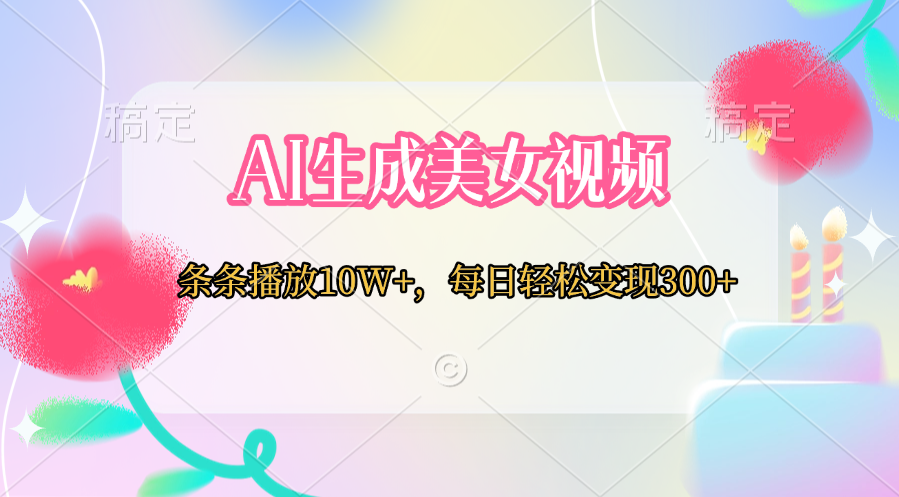 AI生成美女视频  条条播放10W+，每日轻松变现300+-安哥网络创业副业