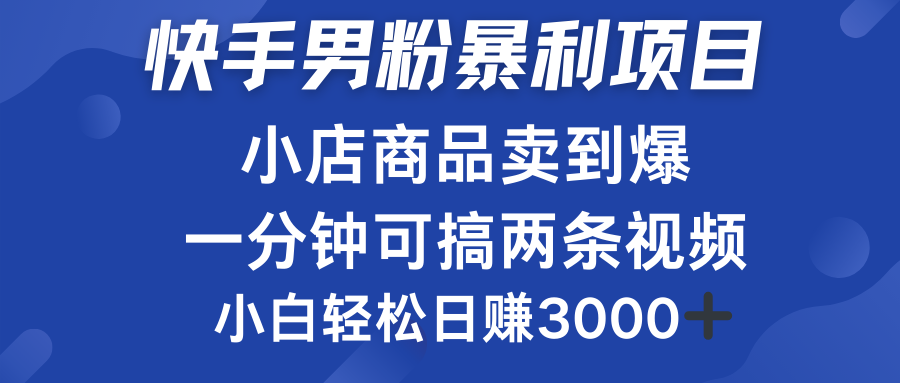 快手男粉必做项目，小店商品简直卖到爆，小白轻松也可日赚3000＋-安哥网络创业副业