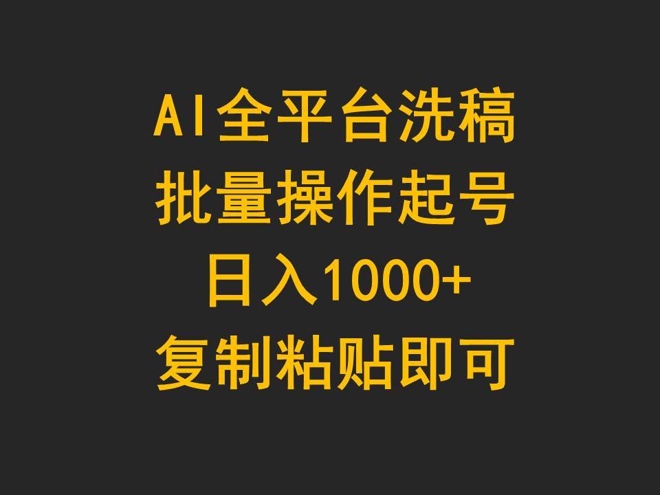 AI全平台洗稿，批量操作起号日入1000+复制粘贴即可-安哥网络创业副业