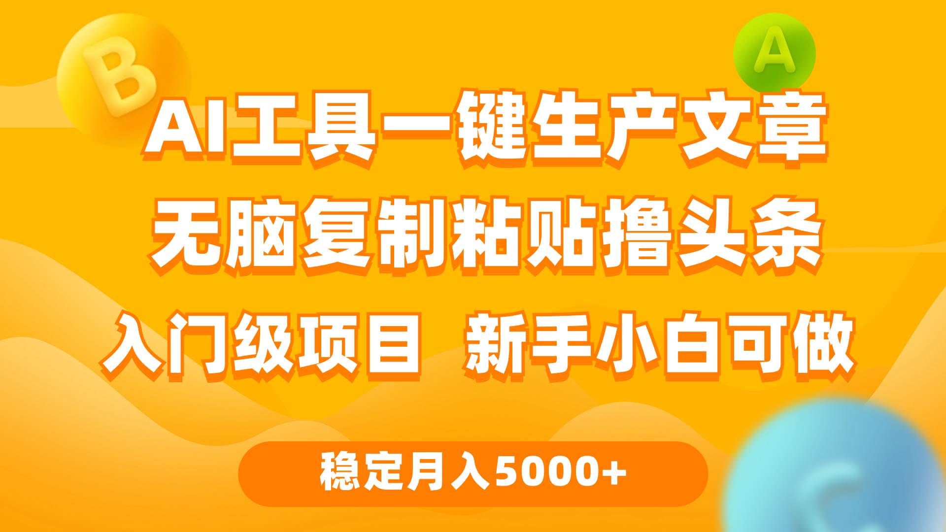 利用AI工具无脑复制粘贴撸头条收益 每天2小时 稳定月入5000+互联网入门…-安哥网络创业副业