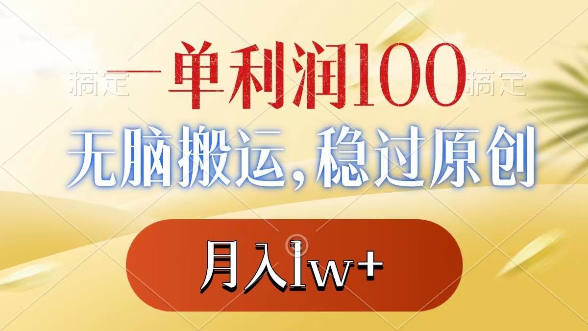 一单利润100+，无脑搬运，稳过原创，月入1w+-安哥网络创业副业