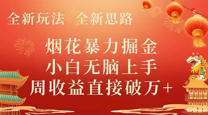 全新玩法，全新思路，烟花暴力掘金，小白无脑上手，周收益破w+-安哥网络创业副业