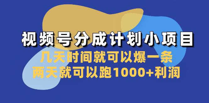 视频号分成计划小项目：几天时间就可以爆一条，两天就可以跑1000+利润-安哥网络创业副业