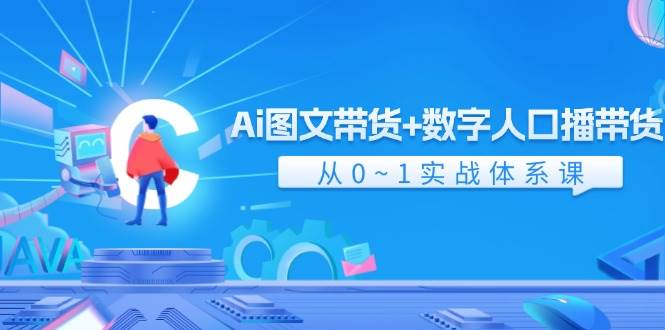 Ai 图文带货+数字人口播带货，从0~1实战体系课（43节）-安哥网络创业副业