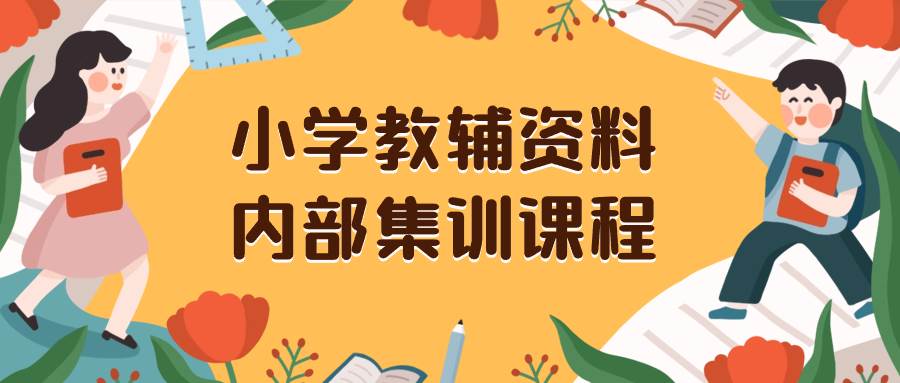 小学教辅资料，内部集训保姆级教程。私域一单收益29-129（教程+资料）-安哥网络创业副业