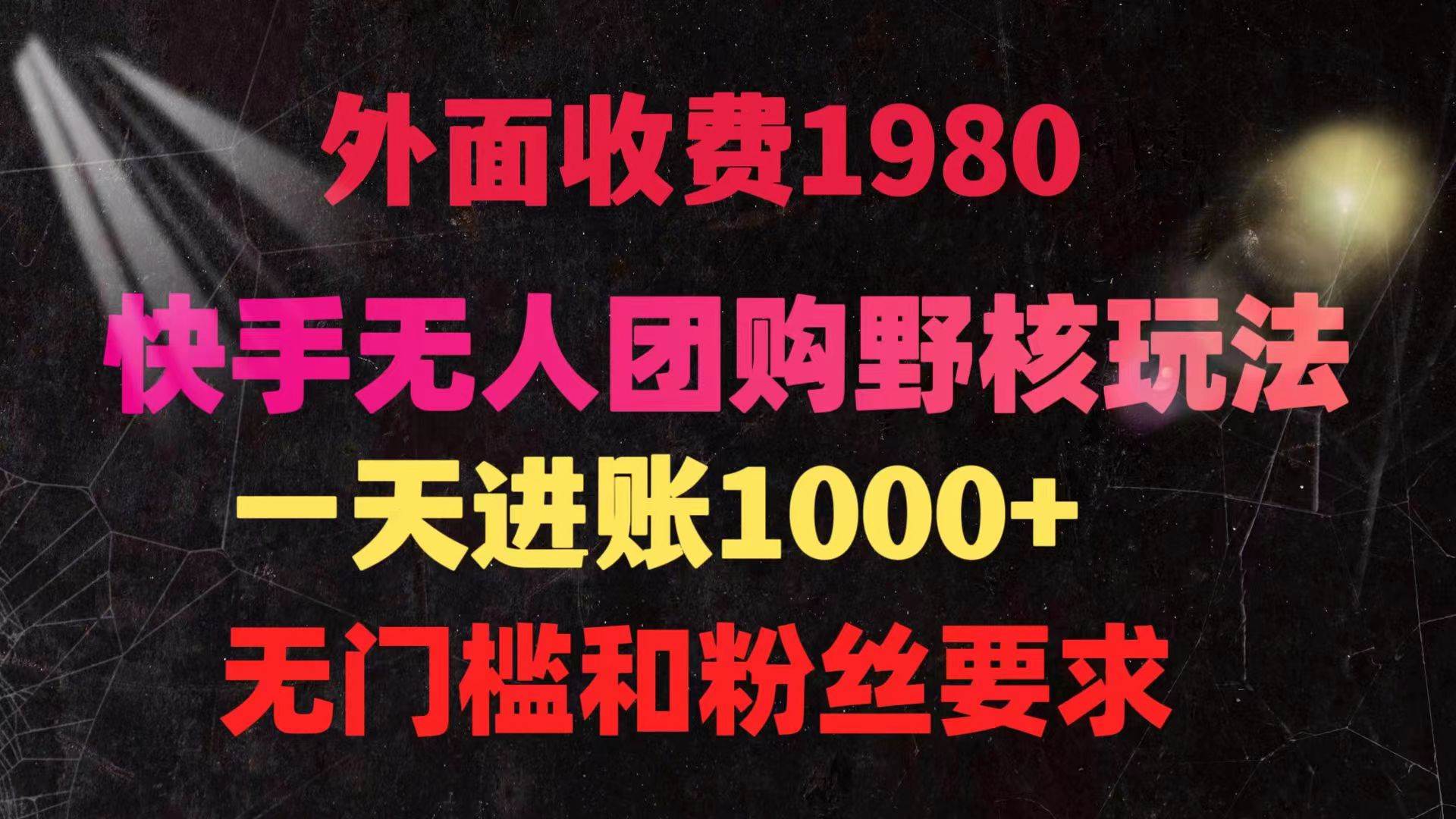 快手无人团购带货野核玩法，一天4位数 无任何门槛-安哥网络创业副业
