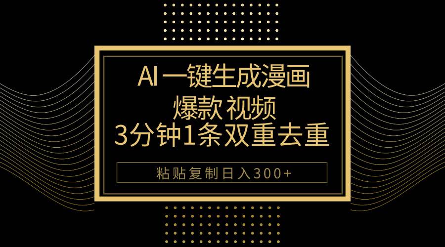 AI一键生成爆款漫画视频，3分钟1条双重去重100%过原创，粘贴复制日入500+-安哥网络创业副业