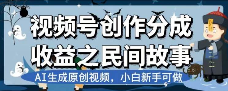 最新视频号分成计划之民间故事，AI生成原创视频，公域私域双重变现-安哥网络创业副业