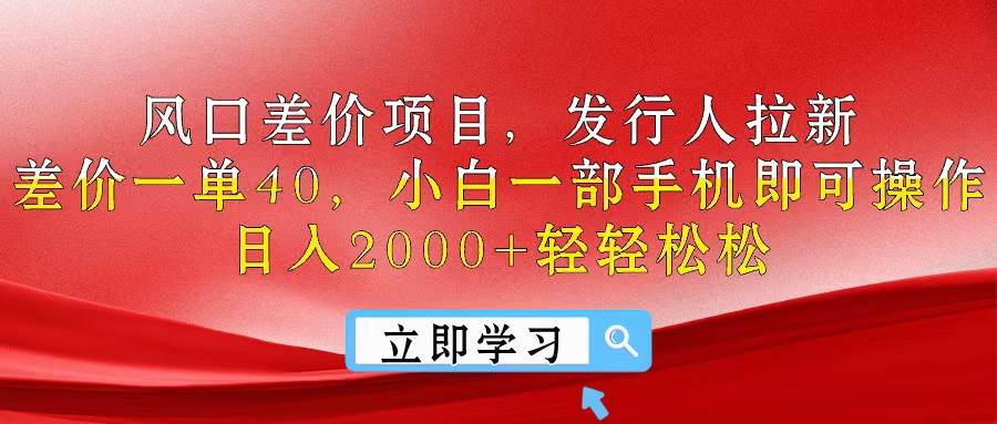 风口差价项目，发行人拉新，差价一单40，小白一部手机即可操作，日入20…-安哥网络创业副业