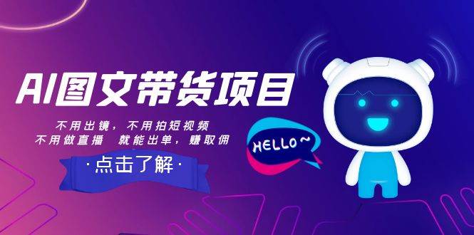AI图文带货项目：不用出镜，不用拍短视频，不用做直播  就能出单，赚取佣金-安哥网络创业副业