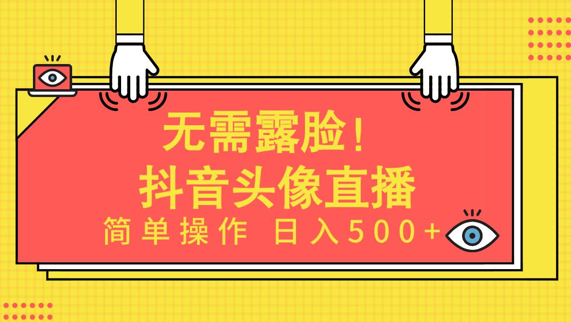 无需露脸！Ai头像直播项目，简单操作日入500+！-安哥网络创业副业