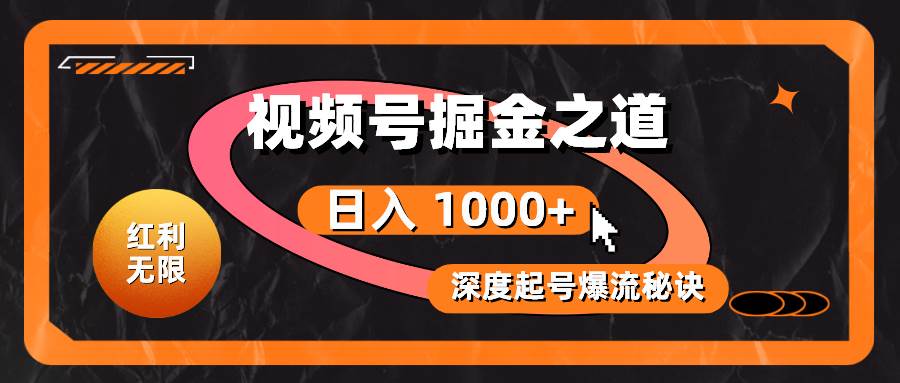 红利无限！视频号掘金之道，深度解析起号爆流秘诀，轻松实现日入 1000+！-安哥网络创业副业