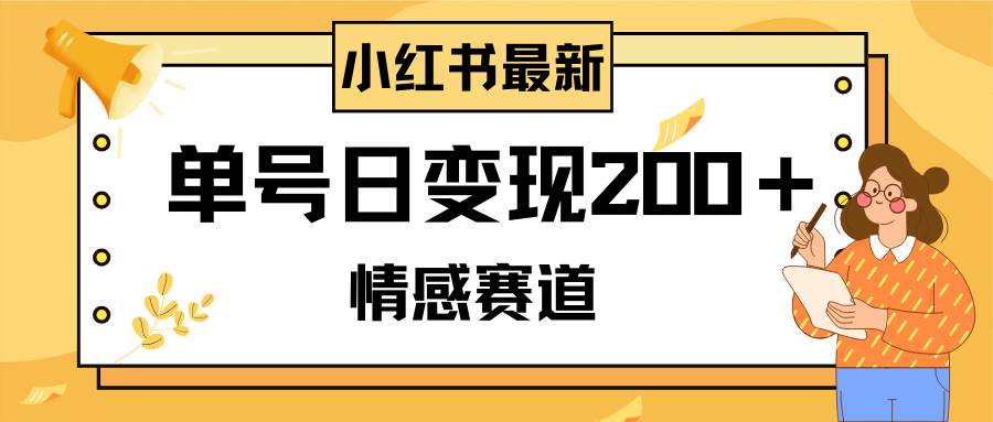 小红书情感赛道最新玩法，2分钟一条原创作品，单号日变现200＋可批量可矩阵-安哥网络创业副业