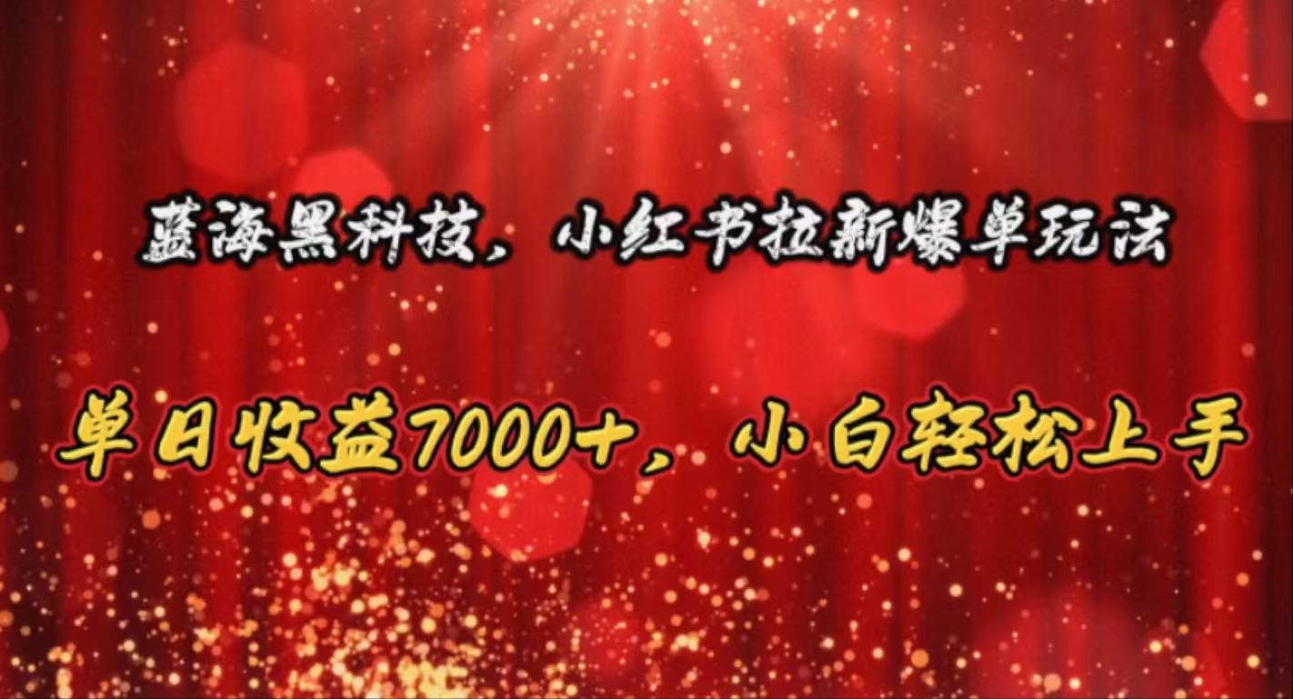 蓝海黑科技，小红书拉新爆单玩法，单日收益7000+，小白轻松上手-安哥网络创业副业