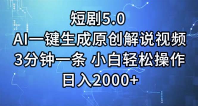 短剧5.0  AI一键生成原创解说视频 3分钟一条 小白轻松操作 日入2000+-安哥网络创业副业
