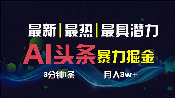 AI撸头条3天必起号，超简单3分钟1条，一键多渠道分发，复制粘贴保守月入1W+-安哥网络创业副业
