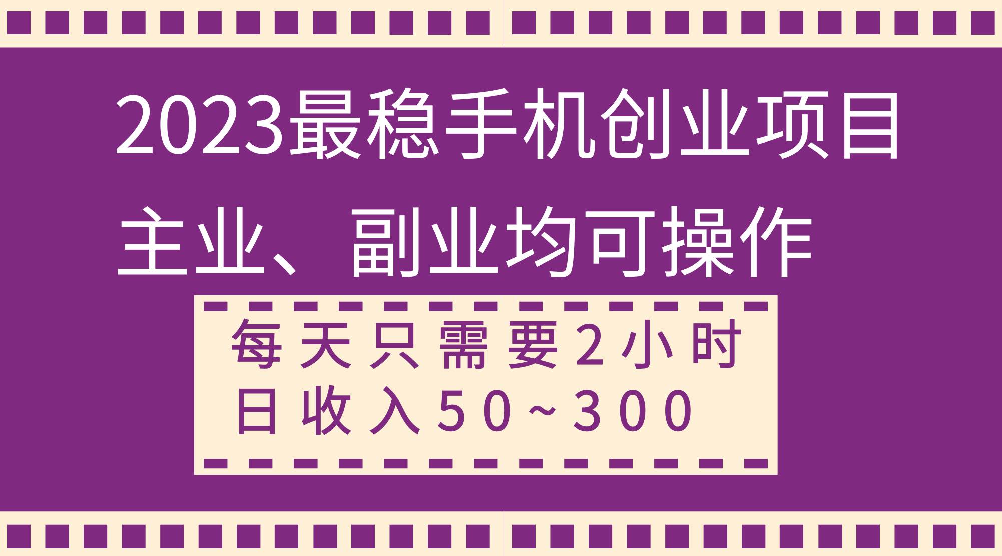 2023最稳手机创业项目，主业、副业均可操作，每天只需2小时，日收入50~300+-安哥网络创业副业