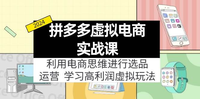 拼多多虚拟电商实战课：虚拟资源选品+运营，高利润虚拟玩法（更新14节）-安哥网络创业副业