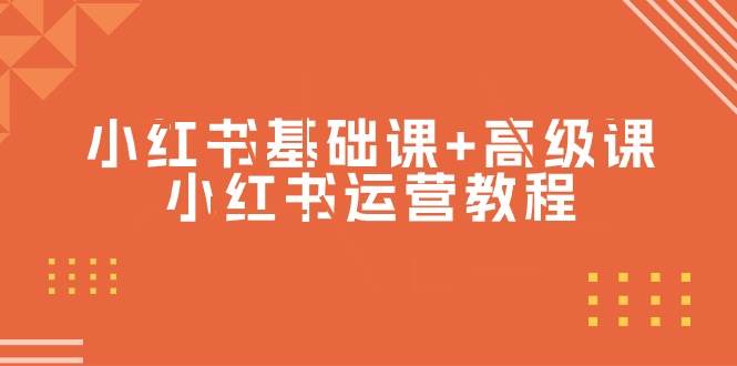 小红书基础课+高级课-小红书运营教程（53节视频课）-安哥网络创业副业