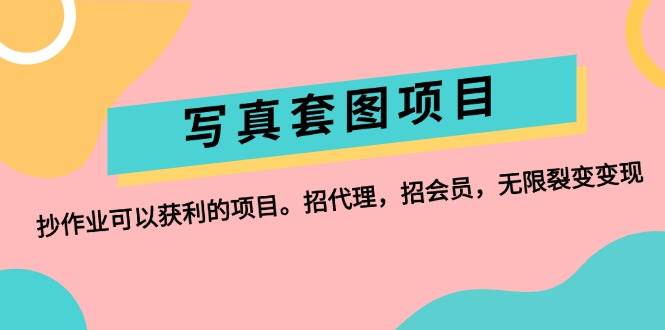 写真套图项目：抄作业可以获利的项目。招代理，招会员，无限裂变变现-安哥网络创业副业