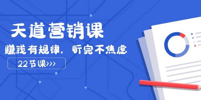 天道-营销课2023，赚钱有规律，听完不焦虑（22节课）-安哥网络创业副业
