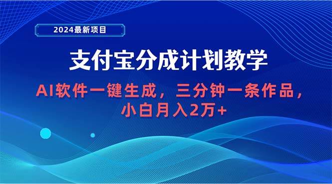 2024最新项目，支付宝分成计划 AI软件一键生成，三分钟一条作品，小白月…-安哥网络创业副业