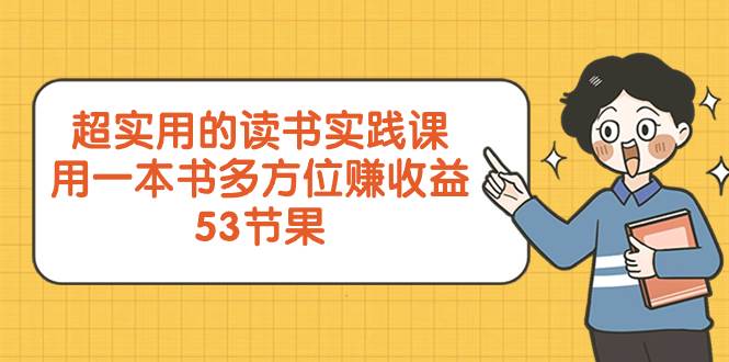 超实用的 读书实践课，用一本书 多方位赚收益（53节课）-安哥网络创业副业