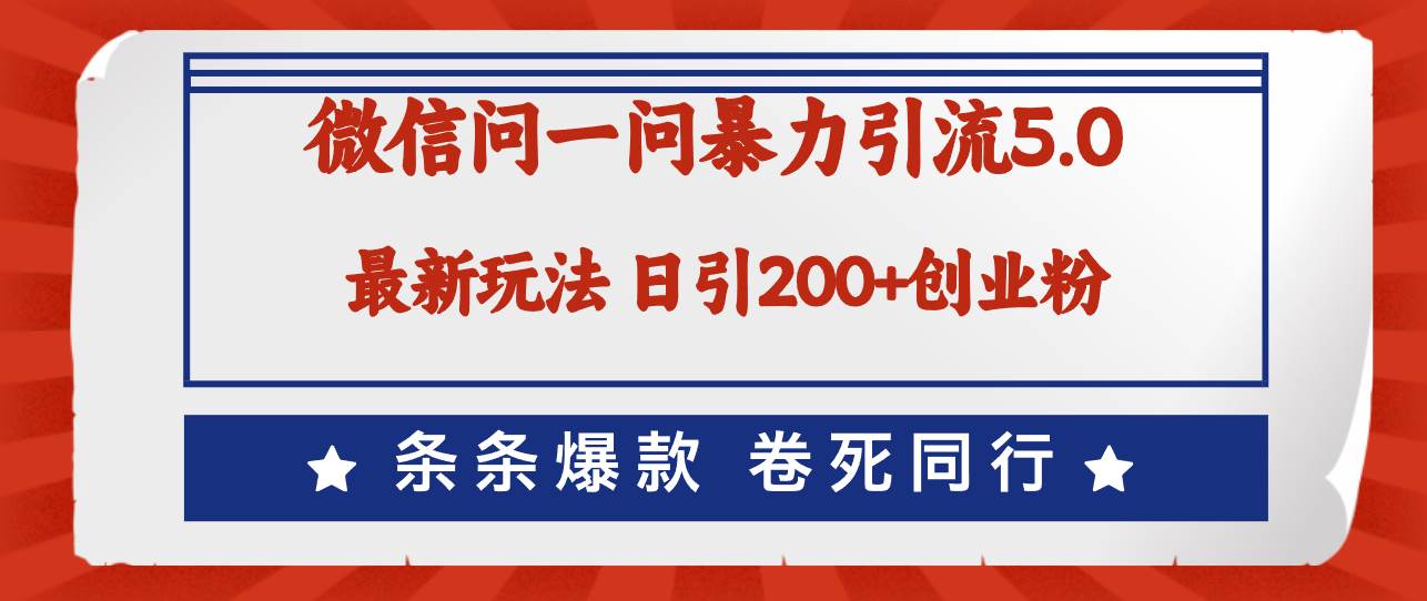 微信问一问最新引流5.0，日稳定引流200+创业粉，加爆微信，卷死同行-安哥网络创业副业