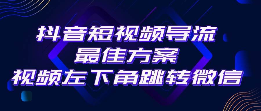 抖音短视频引流导流最佳方案，视频左下角跳转微信，外面500一单，利润200+-安哥网络创业副业