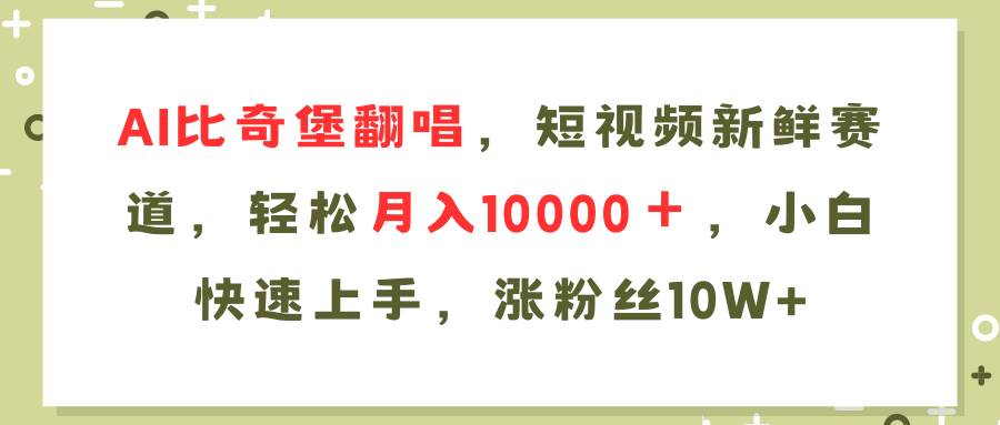 AI比奇堡翻唱歌曲，短视频新鲜赛道，轻松月入10000＋，小白快速上手，…-安哥网络创业副业